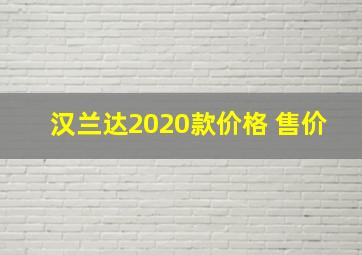 汉兰达2020款价格 售价